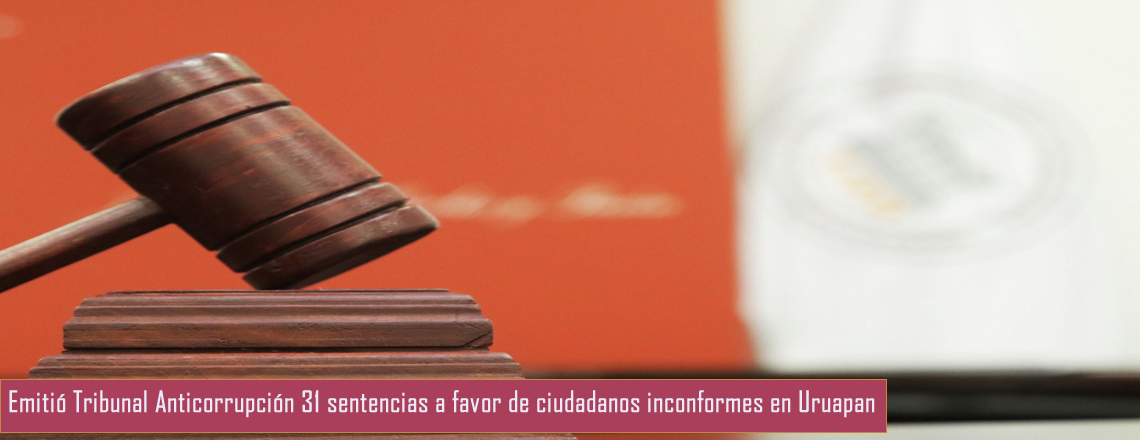 Emitió Tribunal Anticorrupción 31 sentencias a favor de ciudadanos inconformes en Uruapan